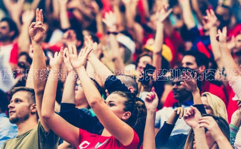 杏盛平台代理美团提升足球运动员体能水平的完整训练方案汇总