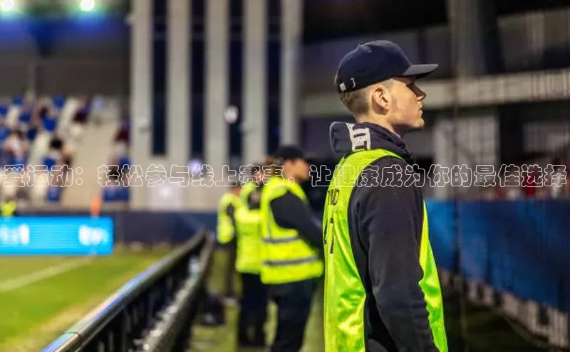 爱运动：轻松参与线上赛事，让健康成为你的最佳选择