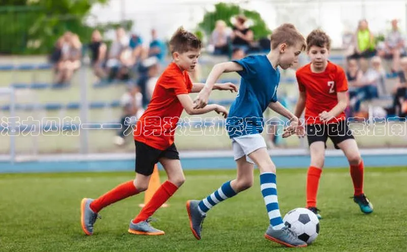 活力四射——为男孩运动赛事命名的创意指南