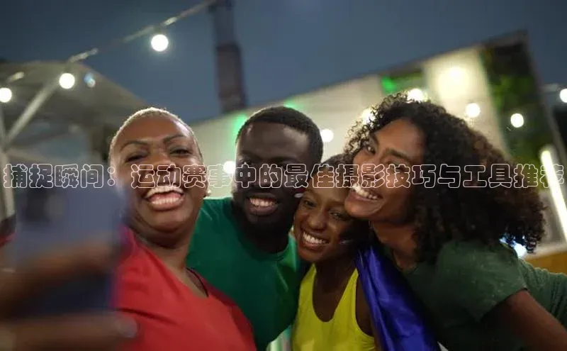 捕捉瞬间：运动赛事中的最佳摄影技巧与工具推荐