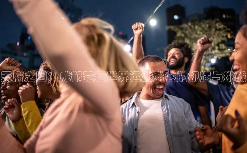 天府之国：成都竞逐世界运动盛会的机遇与挑战