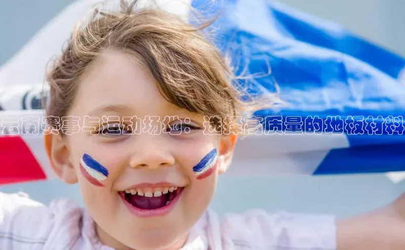 云南赛事与运动场地：选择高质量的地板材料