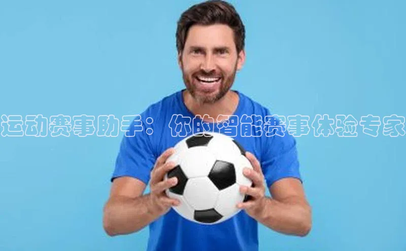 运动赛事助手：你的智能赛事体验专家