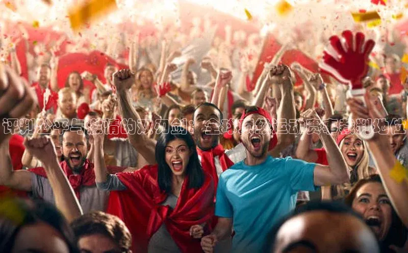 评判公平与激情的双刃剑：全球顶级运动赛事裁判地位