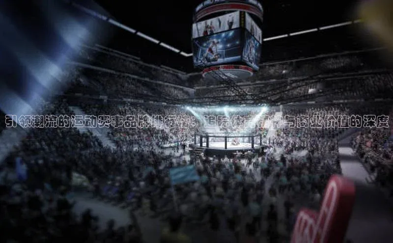 引领潮流的运动赛事品牌排行榜：追踪体育精神与商业价值的深度